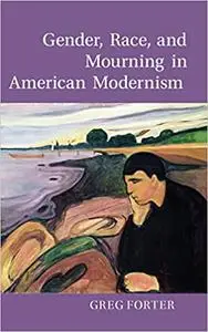 Gender, Race, and Mourning in American Modernism