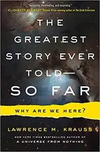 The Greatest Story Ever Told--So Far: Why Are We Here?