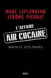 Jérôme Pierrat, Marc Leplongeon, "L'affaire Air cocaïne : Mafia et jets privés"