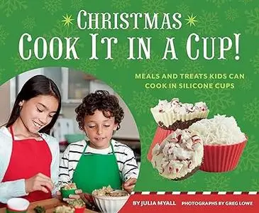 Christmas: Cook It in a Cup!: Meals and Treats Kids Can Cook in Silicone Cups