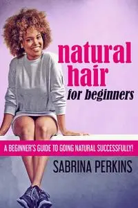 «Natural Hair For Beginners» by Sabrina Perkins