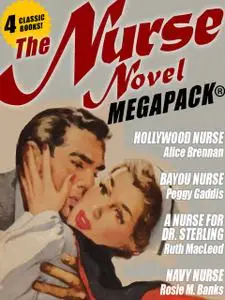 «The Nurse Novel MEGAPACK®: 4 Classic Novels» by Alice Brennan, Peggy Gaddis, Rosie M. Banks, Ruth MacLeod