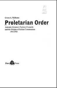Proletarian Order: Antonio Gramsci, Factory Councils and the Origins of Communism in Italy, 1911-21 