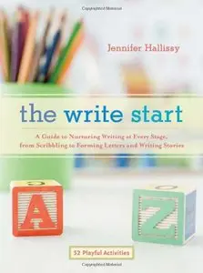The Write Start: A Guide to Nurturing Writing at Every Stage, from Scribbling to Forming Letters and Writing Stories