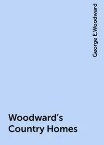 «Woodward's Country Homes» by George E.Woodward