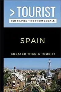 GREATER THAN A TOURIST-SPAIN: 350 Travel Tips from Locals (Greater Than a Tourist Europe)