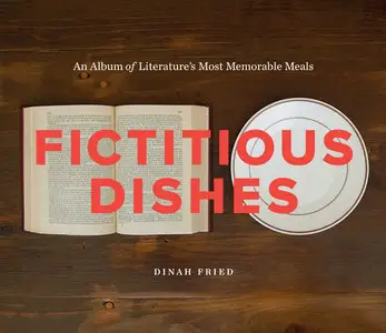 Fictitious Dishes: An Album of Literature's Most Memorable Meals