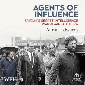 Agents of Influence: Britain's Secret Intelligence War Against the IRA [Audiobook]
