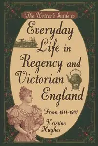 Kristine Hughes, "The Writer's Guide to Everyday Life in Regency and Victorian England"