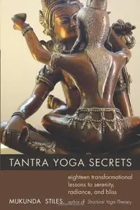 Tantra Yoga Secrets: Eighteen Transformational Lessons to Serenity, Radiance, and Bliss