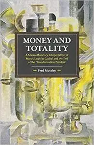 Money and Totality: A Macro-Monetary Interpretation of Marx's Logic in Capital and the End of the 'Transformation Problem'