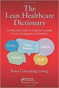 The Lean Healthcare Dictionary: An Illustrated Guide to Using the Language of Lean Management in Healthcare (Repost)