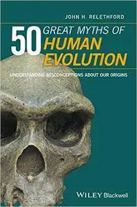 50 Great Myths of Human Evolution