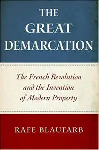 The Great Demarcation: The French Revolution and the Invention of Modern Property