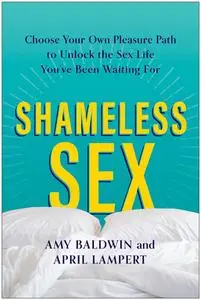 Shameless Sex: Choose Your Own Pleasure Path to Unlock the Sex Life You've Been Waiting For