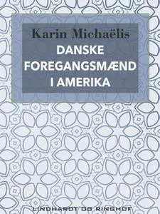 «Danske foregangsmænd i Amerika» by Karin Michaëlis