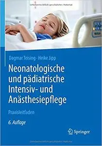 Neonatologische und pädiatrische Intensiv- und Anästhesiepflege: Praxisleitfaden