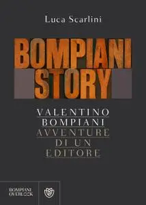Luca Scarlini - Bompiani story. Valentino Bompiani, avventure di un editore