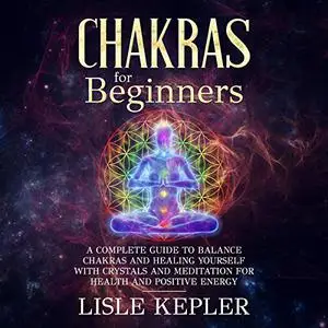 Chakras for Beginners: A Complete Guide to Balance Chakras and Healing Yourself with Crystals and Meditation [Audiobook]