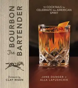 The Bourbon Bartender: 50 Cocktails to Celebrate the American Spirit