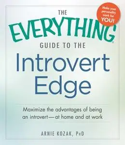 «The Everything Guide to the Introvert Edge: Maximize the Advantages of Being an Introvert – At Home and At Work» by Arn