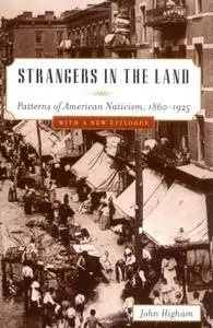 Strangers in the Land: Patterns of American Nativism, 1860-1925