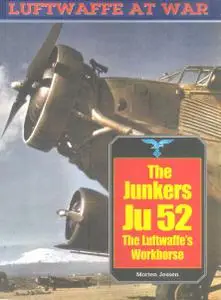 The Junkers Ju 52 the Luftwaffe's Workhorse (Luftwaffe at War 20)