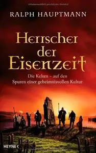 Herrscher der Eisenzeit: Die Kelten - Auf den Spuren einer geheimnisvollen Kultur