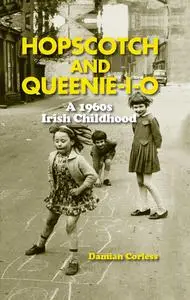 «Hopscotch and Queenie-i-o: A 1960s Irish Childhood» by Damian Corless