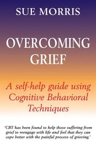 Overcoming Grief: A Self-Help Guide Using Cognitive Behavioral Techniques (repost)