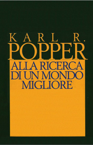 Karl R. Popper - Alla ricerca di un mondo migliore. Conferenze e saggi di trent’anni di attività (1989)