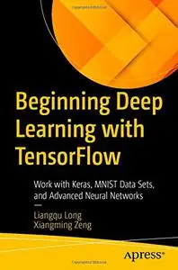 Beginning Deep Learning with TensorFlow: Work with Keras, MNIST Data Sets, and Advanced Neural Networks (Repost)