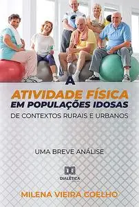«A atividade física em populações idosas de contextos rurais e urbanos» by Milena Vieira Coelho
