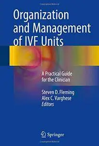 Organization and Management of IVF Units: A Practical Guide for the Clinician