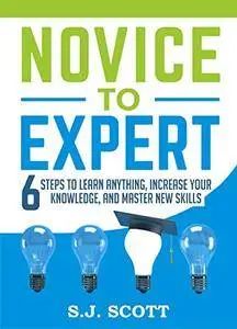 Novice to Expert: 6 Steps to Learn Anything, Increase Your Knowledge, and Master New Skills