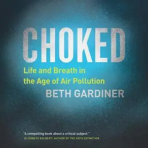 Choked: Life and Breath in the Age of Air Pollution [Audiobook]