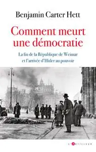 Benjamin Carter Hett, "Comment meurt une démocratie : La fin de la République de Weimar et l'arrivée d'Hitler au pouvoir"