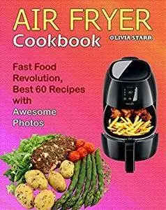 Air Fryer Cookbook: Fast Food Revolution, Best 60 Recipes with Awesome Photos