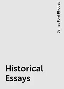 «Historical Essays» by James Ford Rhodes