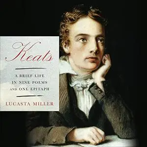Keats: A Brief Life in Nine Poems and One Epitaph [Audiobook]