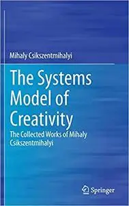 The Systems Model of Creativity: The Collected Works of Mihaly Csikszentmihalyi