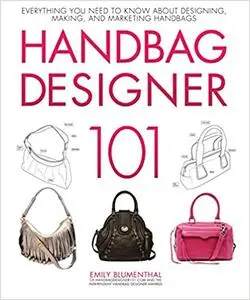 Handbag Designer 101: Everything You Need to Know About Designing, Making, and Marketing Handbags