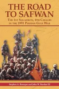The Road to Safwan: The 1st Squadron, 4th Cavalry in the 1991 Persian Gulf War