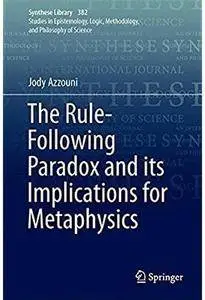 The Rule-Following Paradox and its Implications for Metaphysics [Repost]