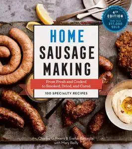 Home Sausage Making: From Fresh and Cooked to Smoked, Dried, and Cured: 100 Specialty Recipes, 4th Edition