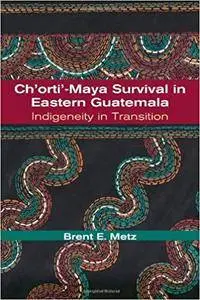 Ch'orti'-Maya Survival in Eastern Guatemala: Indigeneity in Transition