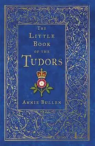 «The Little Book of the Tudors» by Annie Bullen