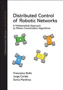 Distributed Control of Robotic Networks: A Mathematical Approach to Motion Coordination Algorithms (Repost)