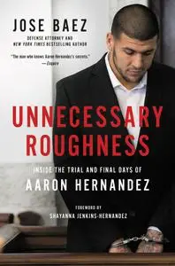 Unnecessary Roughness: Inside the Trial and Final Days of Aaron Hernandez