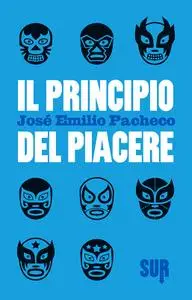 José Emilio Pacheco - Il principio del piacere